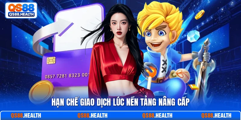 Hạn chế giao dịch lúc nền tảng nâng cấp