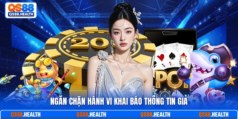 Ngăn chặn hành vi khai báo thông tin giả